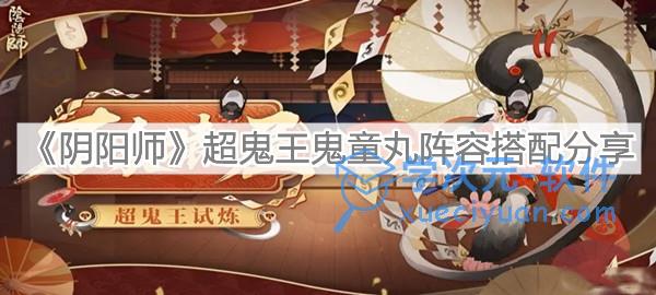 阴阳师超鬼王鬼童丸阵容搭配解析：鬼童丸阵容搭配